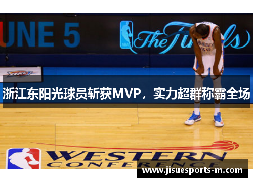 浙江东阳光球员斩获MVP，实力超群称霸全场