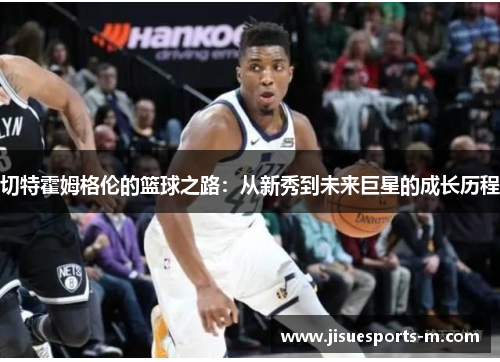 切特霍姆格伦的篮球之路：从新秀到未来巨星的成长历程