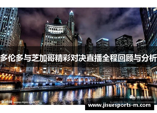 多伦多与芝加哥精彩对决直播全程回顾与分析